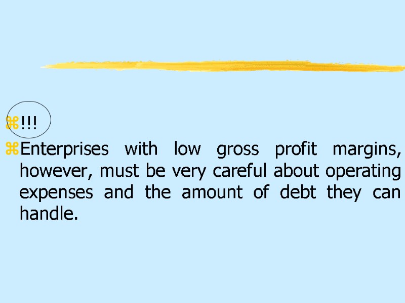 !!! Enterprises with low gross profit margins, however, must be very careful about operating